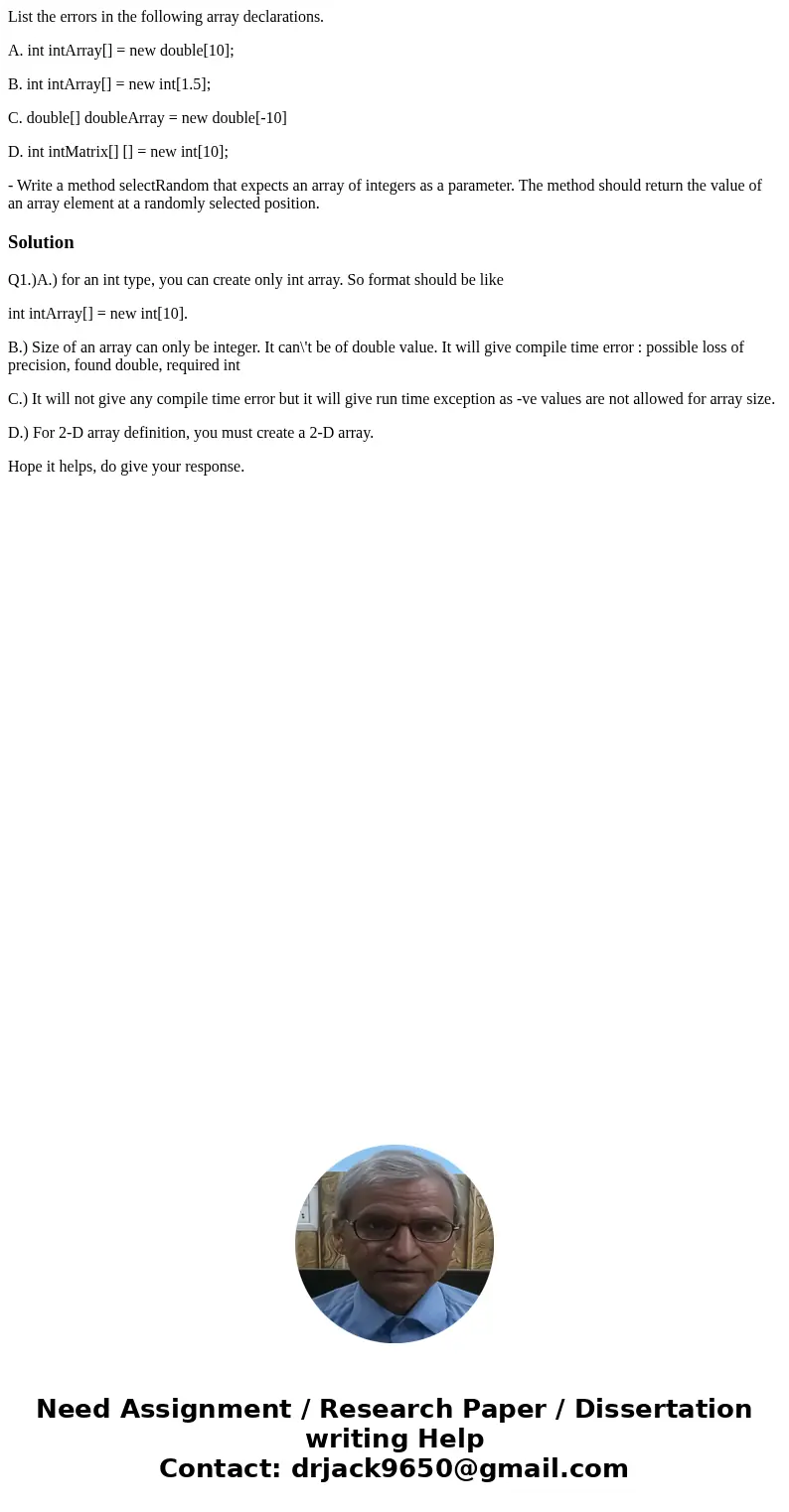 List the errors in the following array declarations. A. int intArray[] = new double[10]; B. int intArray[] = new int[1.5]; C. double[] doubleArray = new double[