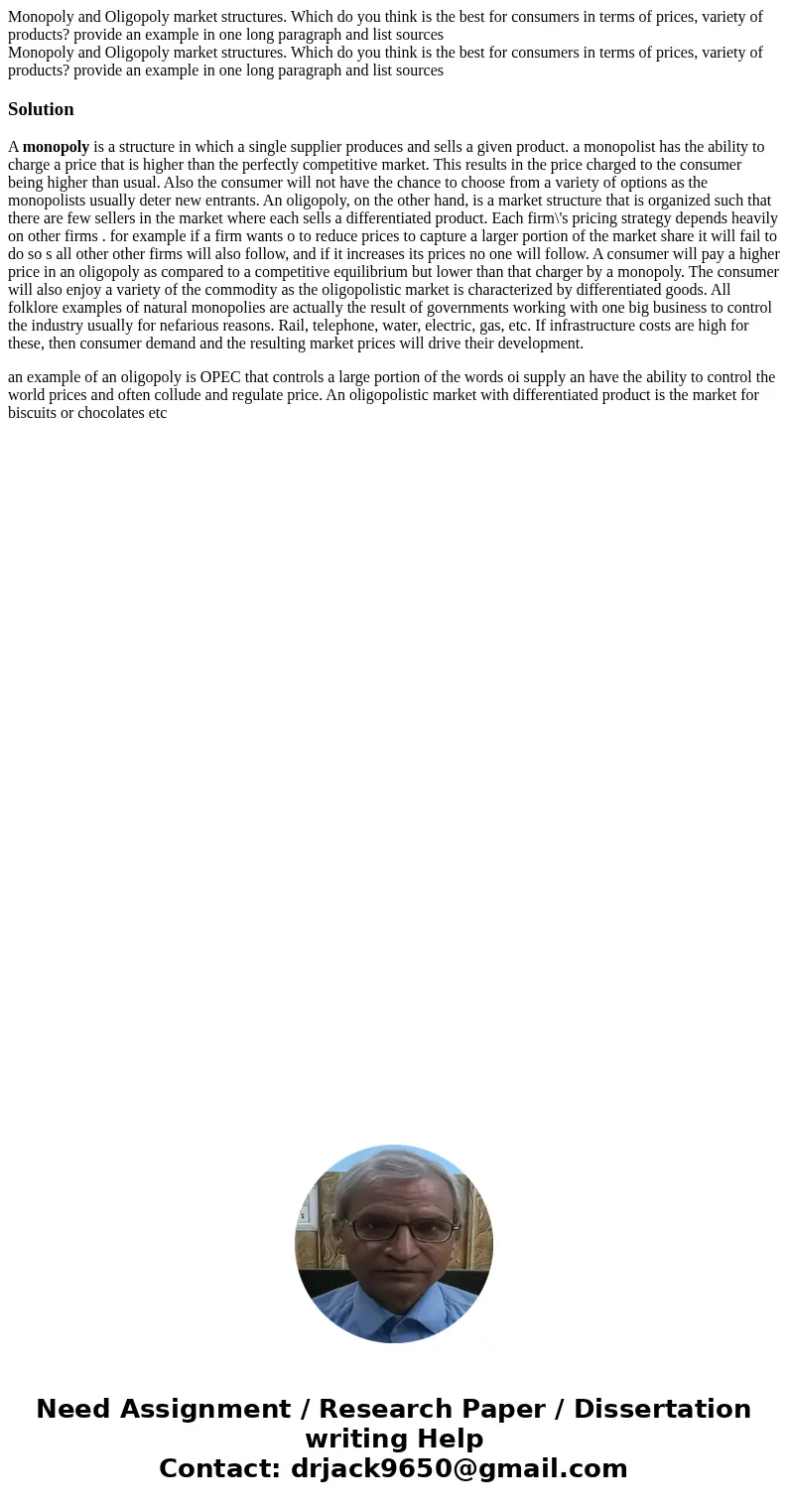Monopoly and Oligopoly market structures. Which do you think is the best for consumers in terms of prices, variety of products? provide an example in one long   Monopoly and Oligopoly market structures. Which do you think is the best for consumers in terms of prices, variety of products? provide an example in one long