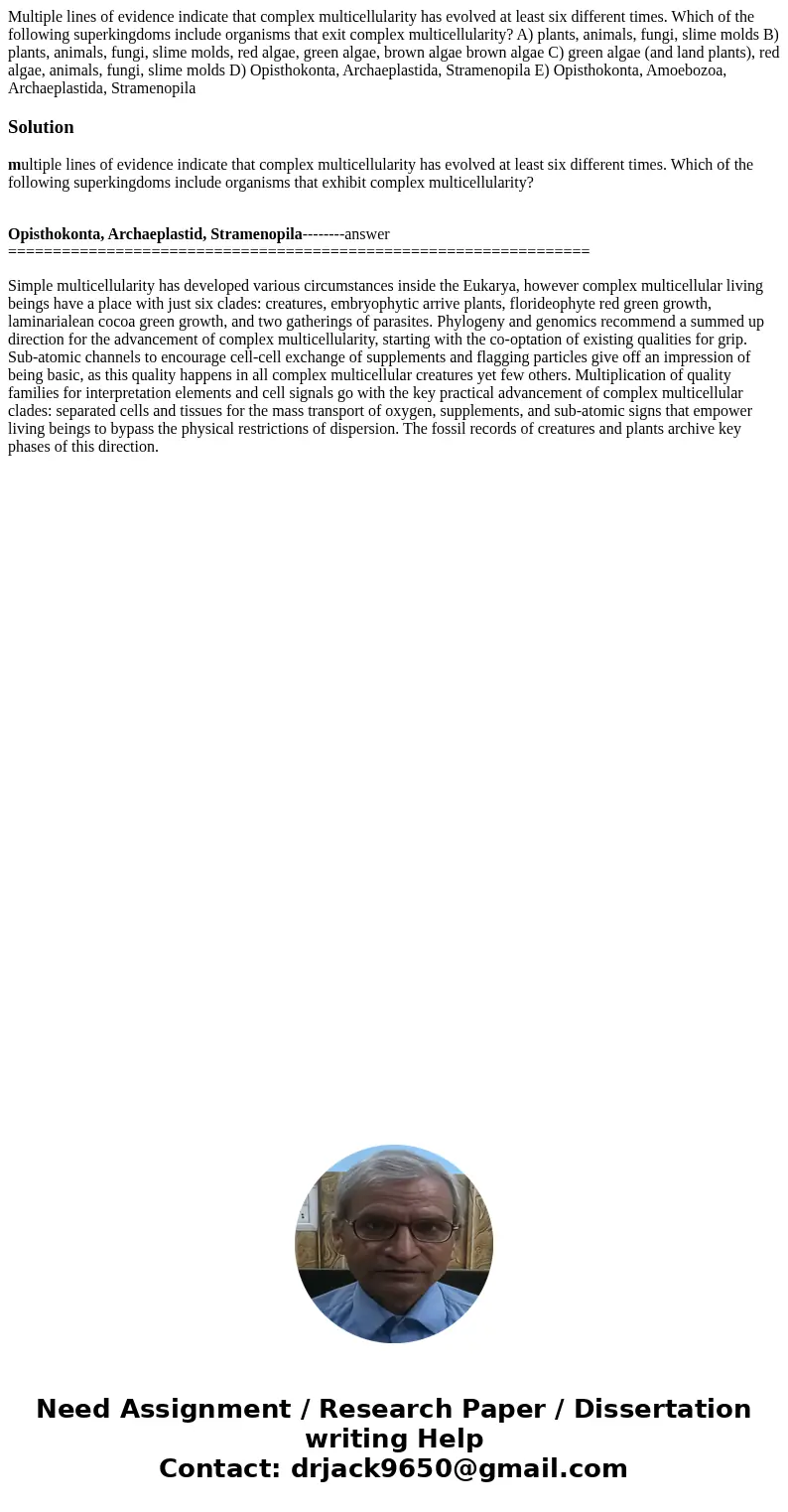 Multiple lines of evidence indicate that complex multicellularity has evolved at least six different times. Which of the following superkingdoms include organi  Multiple lines of evidence indicate that complex multicellularity has evolved at least six different times. Which of the following superkingdoms include organi