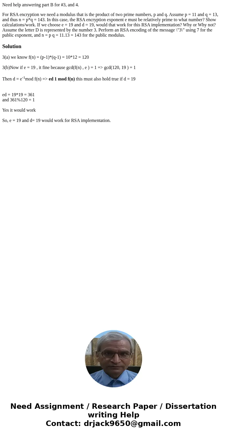 Need help answering part B for #3, and 4. For RSA encryption we need a modulus that is the product of two prime numbers, p and q. Assume p = 11 and q = 13, and  Need help answering part B for #3, and 4. For RSA encryption we need a modulus that is the product of two prime numbers, p and q. Assume p = 11 and q = 13, and
