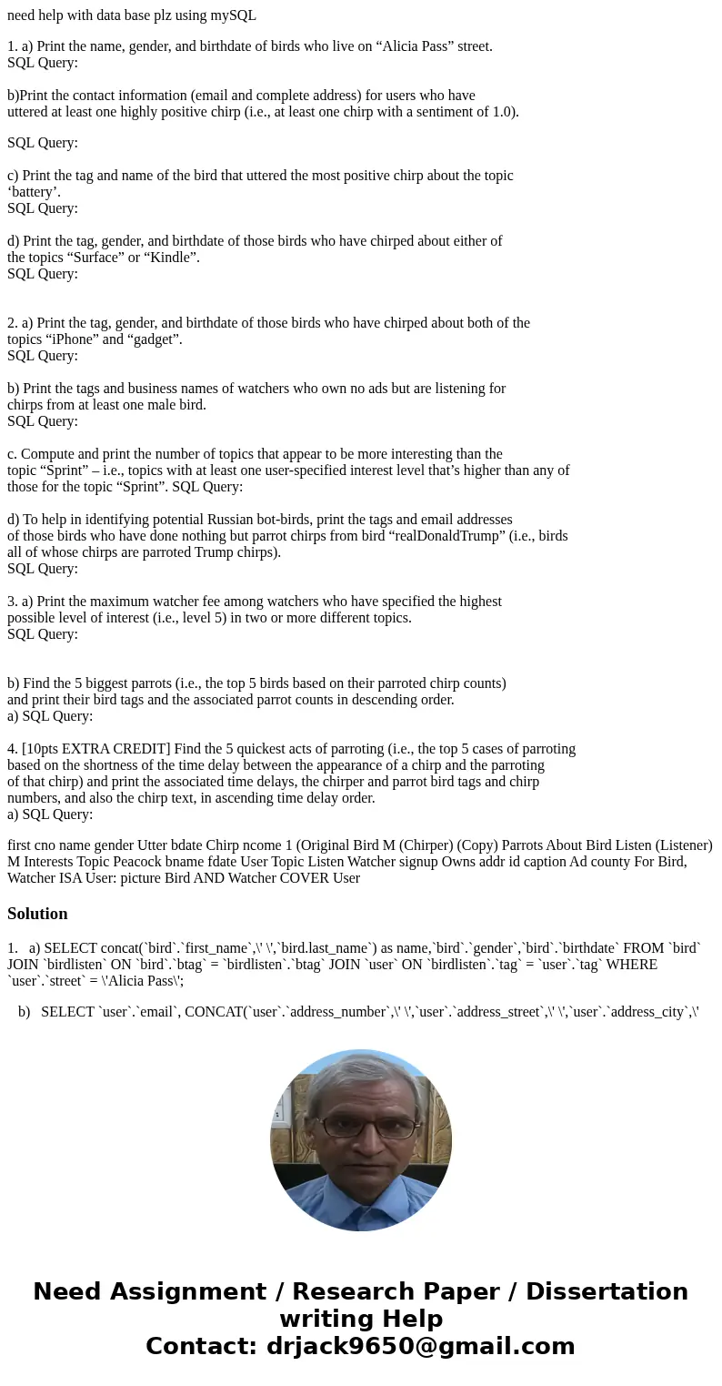 need help with data base plz using mySQL 1. a) Print the name, gender, and birthdate of birds who live on “Alicia Pass” street. SQL Query: b)Print the contact i need help with data base plz using mySQL 1. a) Print the name, gender, and birthdate of birds who live on “Alicia Pass” street. SQL Query: b)Print the contact i