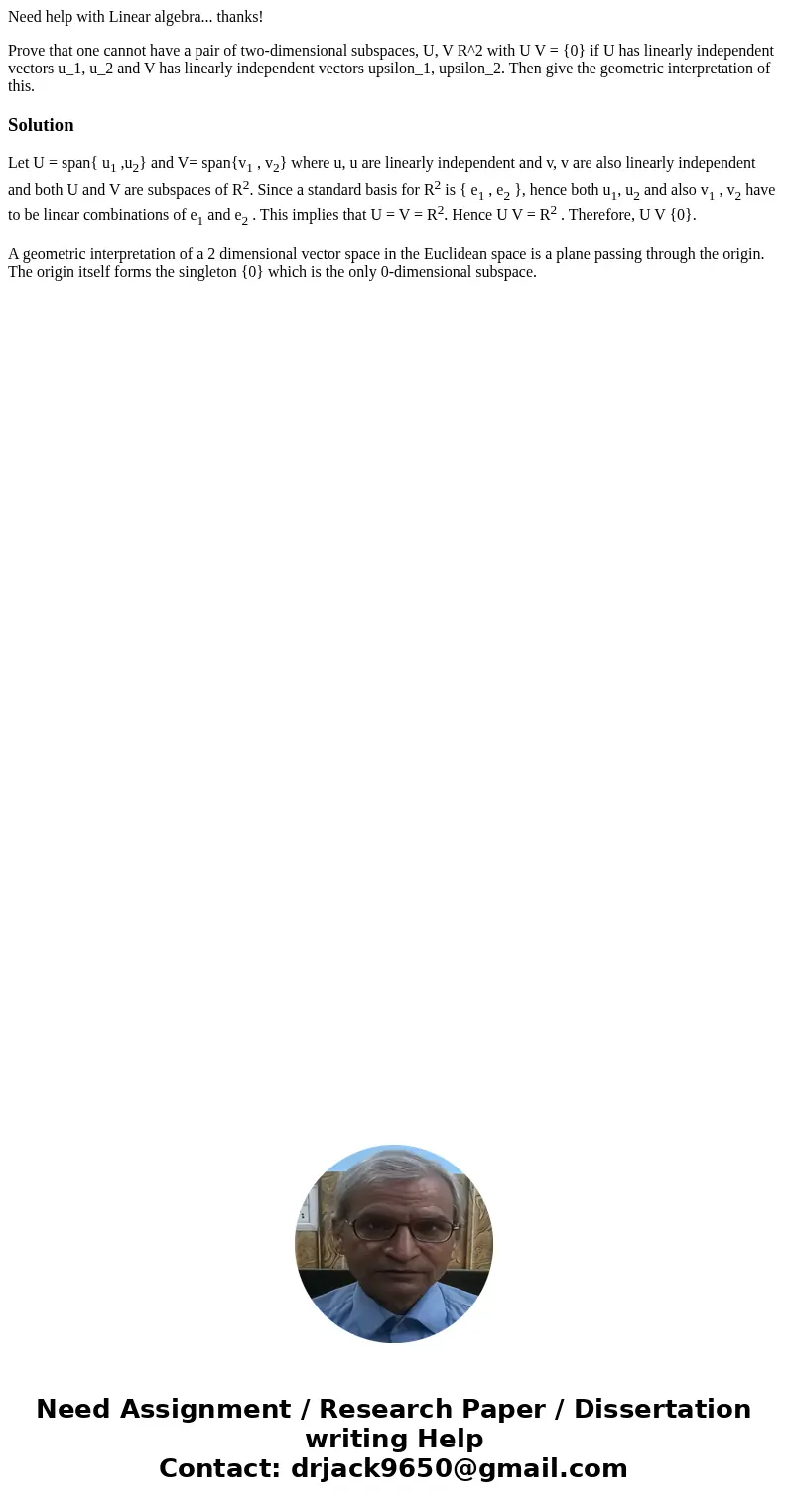 Need help with Linear algebra... thanks! Prove that one cannot have a pair of two-dimensional subspaces, U, V R^2 with U V = {0} if U has linearly independent v Need help with Linear algebra... thanks! Prove that one cannot have a pair of two-dimensional subspaces, U, V R^2 with U V = {0} if U has linearly independent v