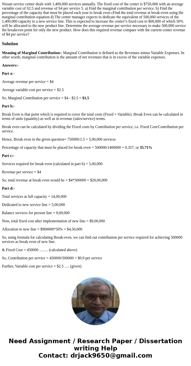  Nissan service center deals with 1,400,000 services annually. The fixed cost of the center is $750,000 with an average variable cost of S2.5 and revenue of S4 