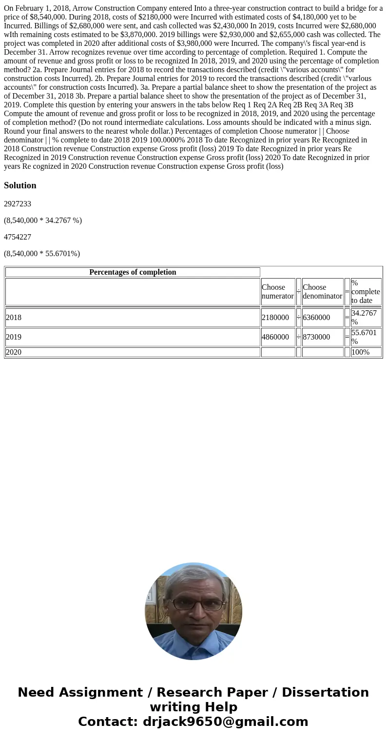  On February 1, 2018, Arrow Construction Company entered Into a three-year construction contract to build a bridge for a price of $8,540,000. During 2018, costs
