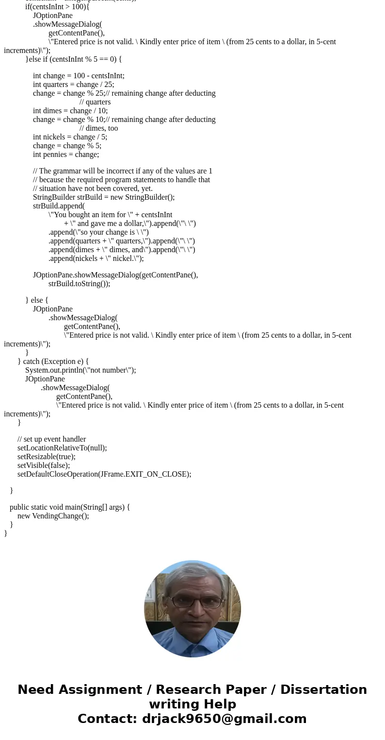 Part Two: Download VendingChange.java (above). Run it and become familiar with the output. Essentially, you need to create a user friendly GUI app using the cod Part Two: Download VendingChange.java (above). Run it and become familiar with the output. Essentially, you need to create a user friendly GUI app using the cod
