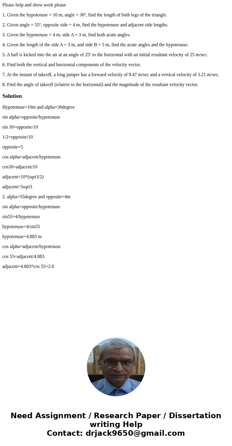 Please help and show work please 1. Given the hypotenuse = 10 m, angle = 30º, find the length of both legs of the triangle. 2. Given angle = 55º, opposite side  Please help and show work please 1. Given the hypotenuse = 10 m, angle = 30º, find the length of both legs of the triangle. 2. Given angle = 55º, opposite side