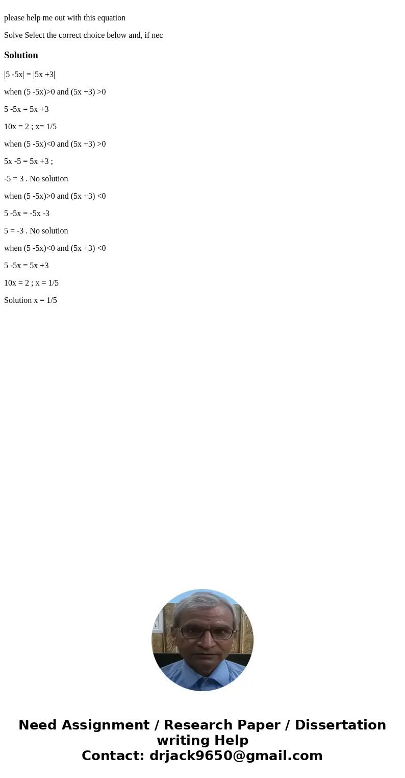 please help me out with this equation Solve Select the correct choice below and, if nec Solution|5 -5x| = |5x +3| when (5 -5x)>0 and (5x +3) >0 5 -5x = 5  please help me out with this equation Solve Select the correct choice below and, if nec Solution|5 -5x| = |5x +3| when (5 -5x)>0 and (5x +3) >0 5 -5x = 5