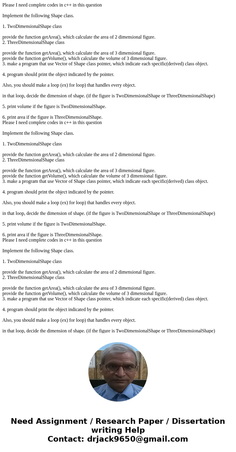 Please I need complete codes in c++ in this question Implement the following Shape class. 1. TwoDimensionalShape class provide the function getArea(), which ca  Please I need complete codes in c++ in this question Implement the following Shape class. 1. TwoDimensionalShape class provide the function getArea(), which ca