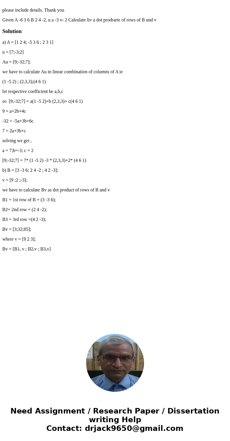  please include details. Thank you Given A -6 3 6 B 2 4 -2, u a -3 v- 2 Caleulate liv a dot prodrarte of rows of B und v Solutiona) A = [1 2 4; -5 3 6 ; 2 3 1] 