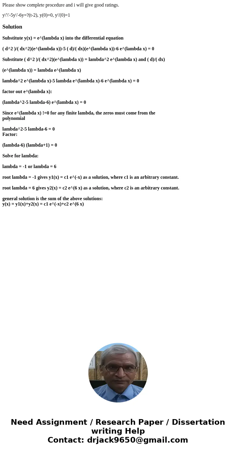 Please show complete procedure and i will give good ratings. y\'\'-5y\'-6y=?(t-2), y(0)=0, y\'(0)=1SolutionSubstitute y(x) = e^(lambda x) into the differential  Please show complete procedure and i will give good ratings. y\'\'-5y\'-6y=?(t-2), y(0)=0, y\'(0)=1SolutionSubstitute y(x) = e^(lambda x) into the differential