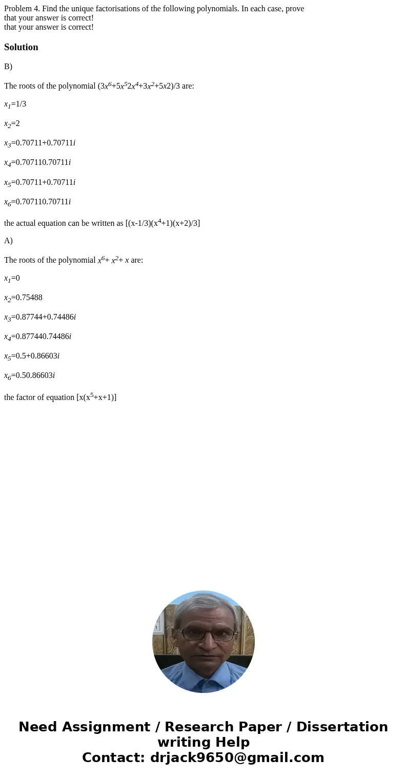Problem 4. Find the unique factorisations of the following polynomials. In each case, prove that your answer is correct! that your answer is correct! SolutionB) Problem 4. Find the unique factorisations of the following polynomials. In each case, prove that your answer is correct! that your answer is correct! SolutionB)
