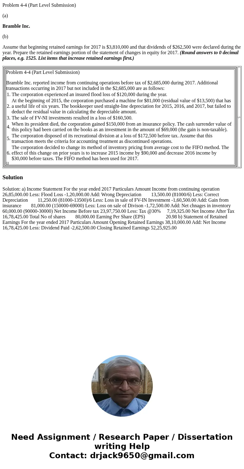 Problem 4-4 (Part Level Submission) (a) Bramble Inc. (b) Assume that beginning retained earnings for 2017 is $3,810,000 and that dividends of $262,500 were decl
