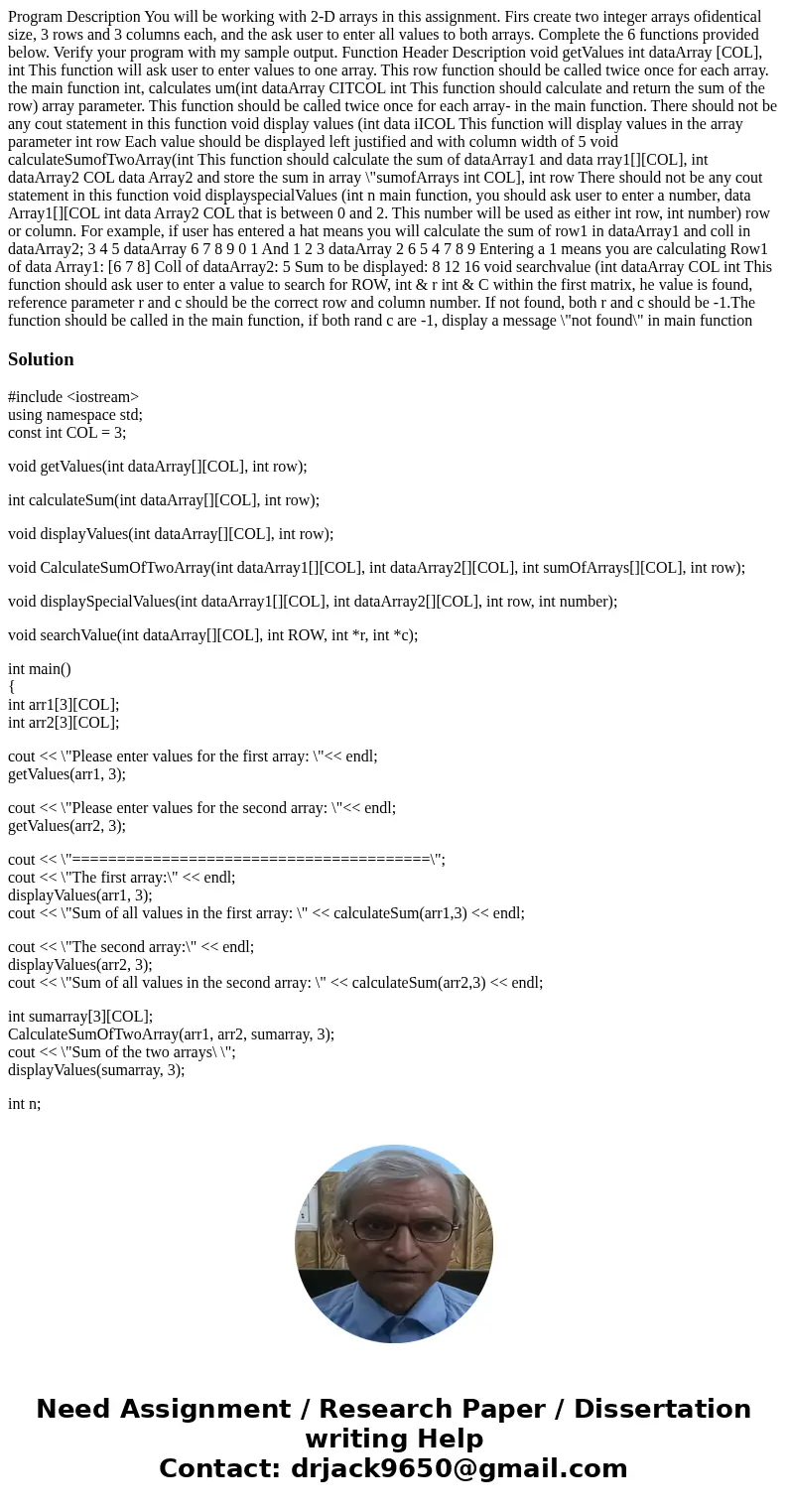 Program Description You will be working with 2-D arrays in this assignment. Firs create two integer arrays ofidentical size, 3 rows and 3 columns each, and the  Program Description You will be working with 2-D arrays in this assignment. Firs create two integer arrays ofidentical size, 3 rows and 3 columns each, and the