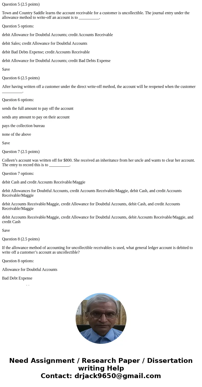 Question 5 (2.5 points) Town and Country Saddle learns the account receivable for a customer is uncollectible. The journal entry under the allowance method to w Question 5 (2.5 points) Town and Country Saddle learns the account receivable for a customer is uncollectible. The journal entry under the allowance method to w
