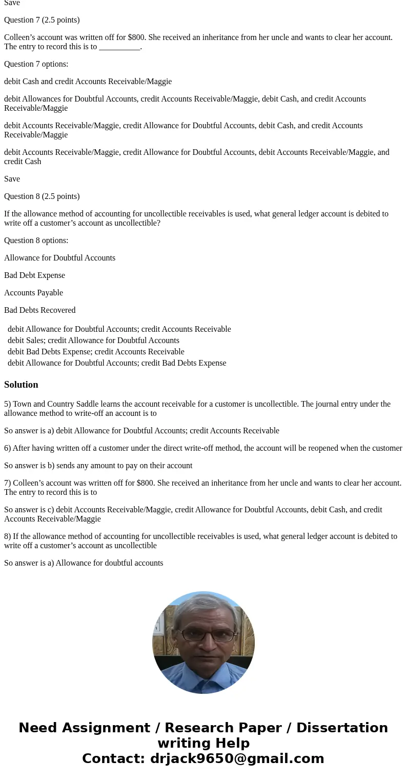 Question 5 (2.5 points) Town and Country Saddle learns the account receivable for a customer is uncollectible. The journal entry under the allowance method to w Question 5 (2.5 points) Town and Country Saddle learns the account receivable for a customer is uncollectible. The journal entry under the allowance method to w