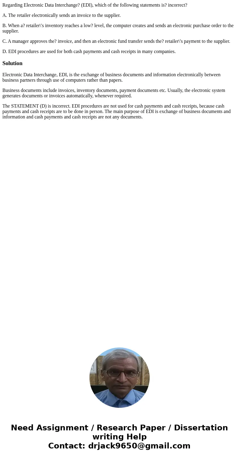 Regarding Electronic Data Interchange? (EDI), which of the following statements is? incorrect? A. The retailer electronically sends an invoice to the supplier.  Regarding Electronic Data Interchange? (EDI), which of the following statements is? incorrect? A. The retailer electronically sends an invoice to the supplier.