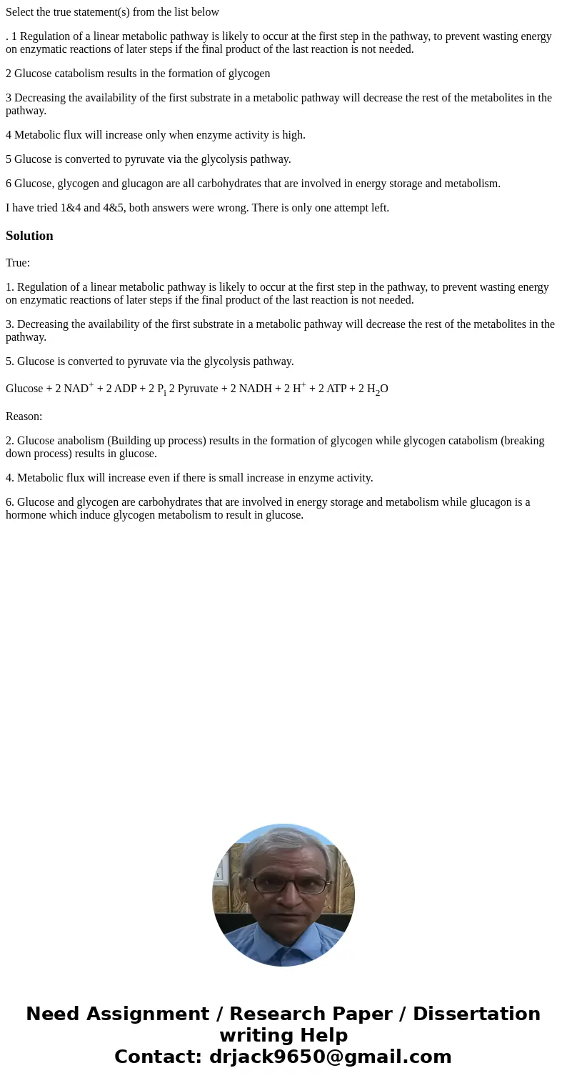 Select the true statement(s) from the list below . 1 Regulation of a linear metabolic pathway is likely to occur at the first step in the pathway, to prevent wa Select the true statement(s) from the list below . 1 Regulation of a linear metabolic pathway is likely to occur at the first step in the pathway, to prevent wa