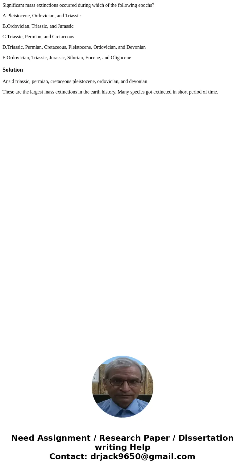 Significant mass extinctions occurred during which of the following epochs? A.Pleistocene, Ordovician, and Triassic B.Ordovician, Triassic, and Jurassic C.Trias Significant mass extinctions occurred during which of the following epochs? A.Pleistocene, Ordovician, and Triassic B.Ordovician, Triassic, and Jurassic C.Trias
