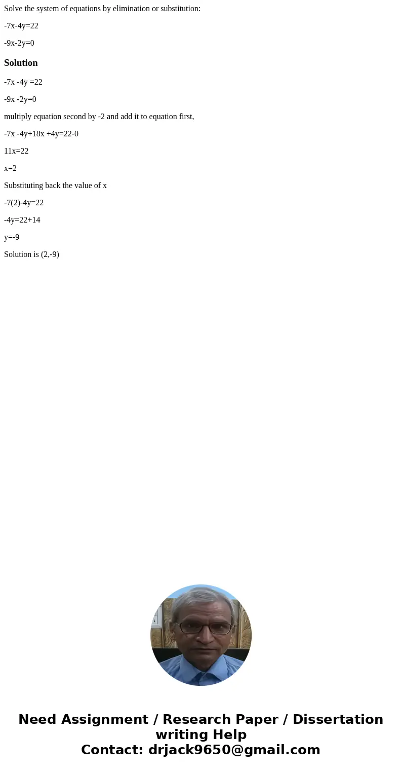 Solve the system of equations by elimination or substitution: -7x-4y=22 -9x-2y=0Solution-7x -4y =22 -9x -2y=0 multiply equation second by -2 and add it to equat Solve the system of equations by elimination or substitution: -7x-4y=22 -9x-2y=0Solution-7x -4y =22 -9x -2y=0 multiply equation second by -2 and add it to equat