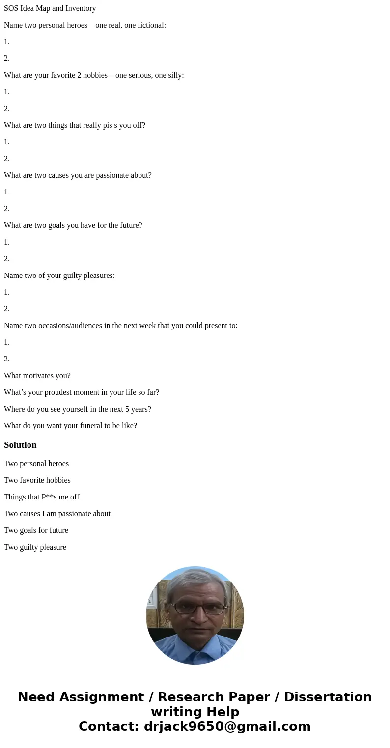 SOS Idea Map and Inventory Name two personal heroes—one real, one fictional: 1. 2. What are your favorite 2 hobbies—one serious, one silly: 1. 2. What are two t SOS Idea Map and Inventory Name two personal heroes—one real, one fictional: 1. 2. What are your favorite 2 hobbies—one serious, one silly: 1. 2. What are two t