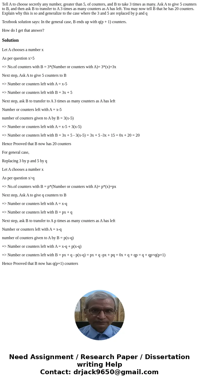 Tell A to choose secretly any number, greater than 5, of counters, and B to take 3 times as many. Ask A to give 5 counters to B, and then ask B to transfer to A Tell A to choose secretly any number, greater than 5, of counters, and B to take 3 times as many. Ask A to give 5 counters to B, and then ask B to transfer to A