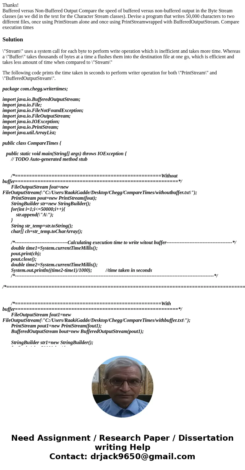Thanks! Buffered versus Non-Buffered Output Compare the speed of buffered versus non-buffered output in the Byte Stream classes (as we did in the text for the C Thanks! Buffered versus Non-Buffered Output Compare the speed of buffered versus non-buffered output in the Byte Stream classes (as we did in the text for the C