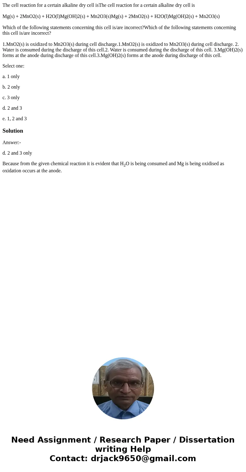 The cell reaction for a certain alkaline dry cell isThe cell reaction for a certain alkaline dry cell is Mg(s) + 2MnO2(s) + H2O(l)Mg(OH)2(s) + Mn2O3(s)Mg(s) + 2 The cell reaction for a certain alkaline dry cell isThe cell reaction for a certain alkaline dry cell is Mg(s) + 2MnO2(s) + H2O(l)Mg(OH)2(s) + Mn2O3(s)Mg(s) + 2