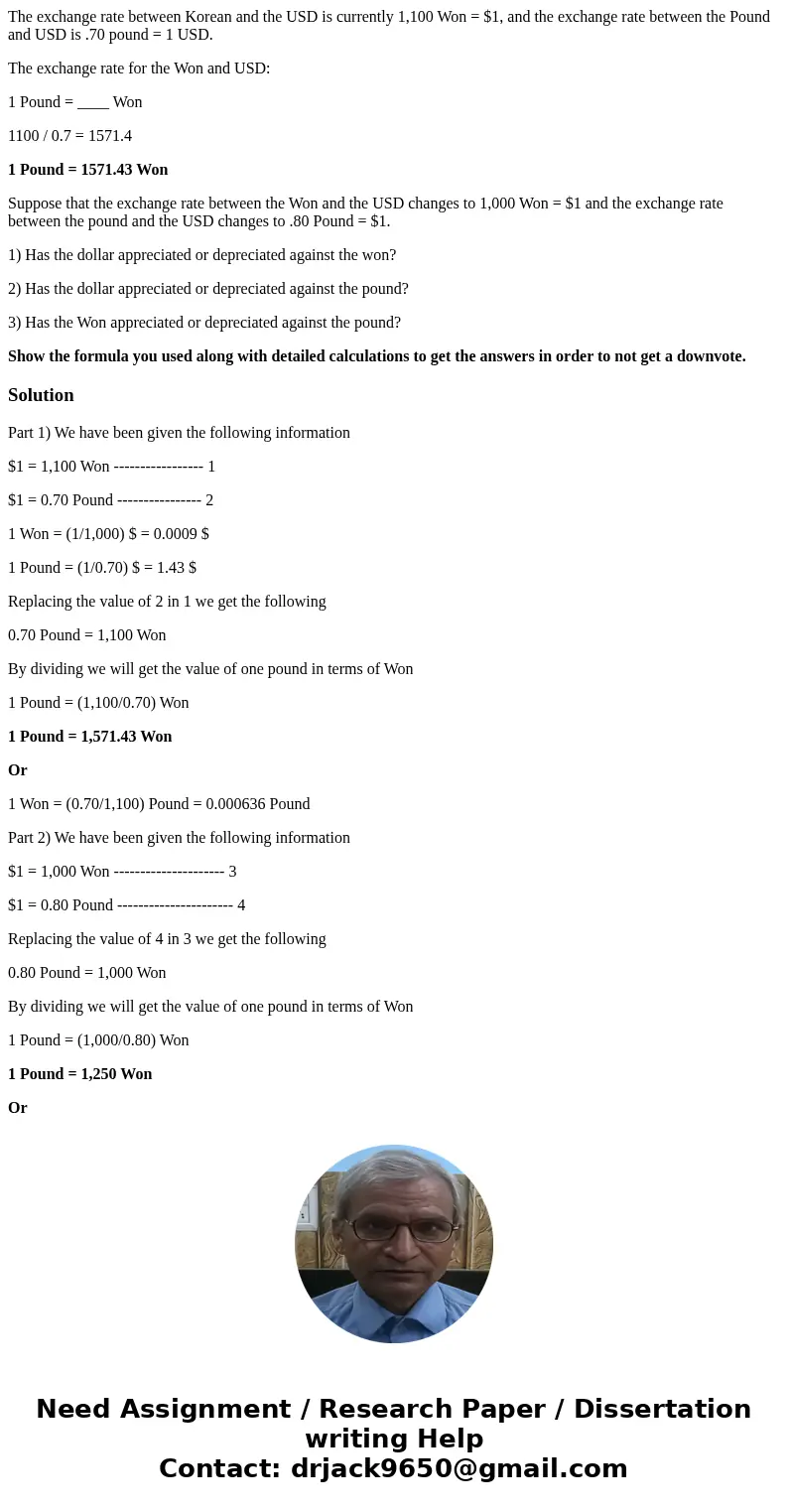 The exchange rate between Korean and the USD is currently 1,100 Won = $1, and the exchange rate between the Pound and USD is .70 pound = 1 USD. The exchange rat The exchange rate between Korean and the USD is currently 1,100 Won = $1, and the exchange rate between the Pound and USD is .70 pound = 1 USD. The exchange rat