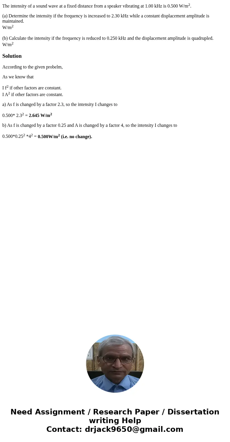 The intensity of a sound wave at a fixed distance from a speaker vibrating at 1.00 kHz is 0.500 W/m2. (a) Determine the intensity if the frequency is increased  The intensity of a sound wave at a fixed distance from a speaker vibrating at 1.00 kHz is 0.500 W/m2. (a) Determine the intensity if the frequency is increased
