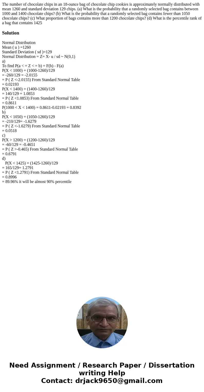 The number of chocolate chips in an 18-ounce bag of chocolate chip cookies is approximately normally distributed with mean 1260 and standard deviation 129 chips The number of chocolate chips in an 18-ounce bag of chocolate chip cookies is approximately normally distributed with mean 1260 and standard deviation 129 chips