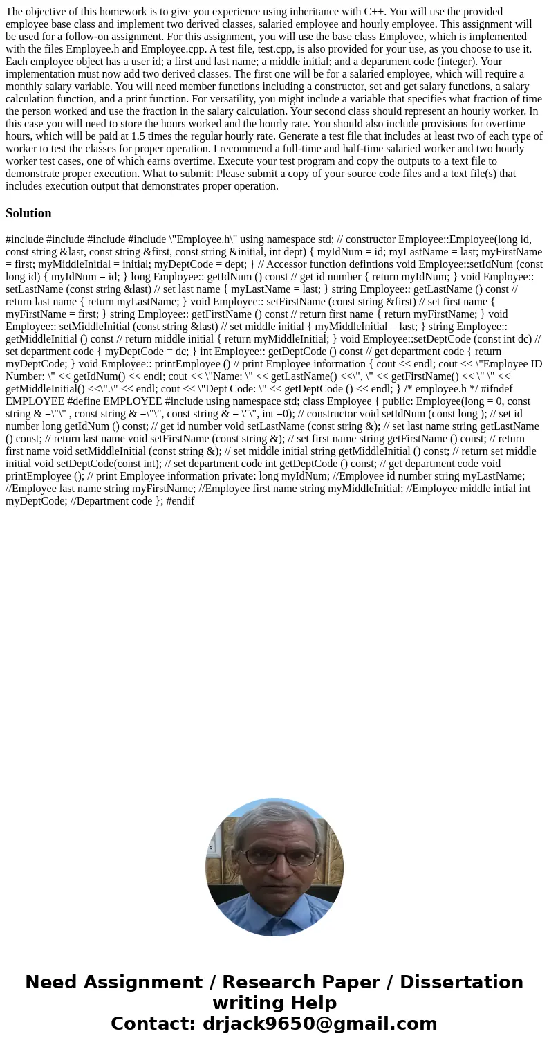The objective of this homework is to give you experience using inheritance with C++. You will use the provided employee base class and implement two derived cl  The objective of this homework is to give you experience using inheritance with C++. You will use the provided employee base class and implement two derived cl