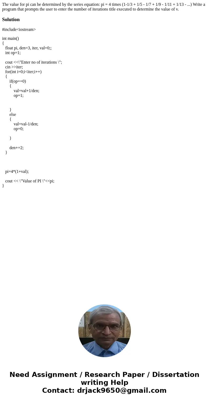 The value for pi can be determined by the series equation: pi = 4 times (1-1/3 + 1/5 - 1/7 + 1/9 - 1/11 + 1/13 - ...) Write a program that prompts the user to   The value for pi can be determined by the series equation: pi = 4 times (1-1/3 + 1/5 - 1/7 + 1/9 - 1/11 + 1/13 - ...) Write a program that prompts the user to