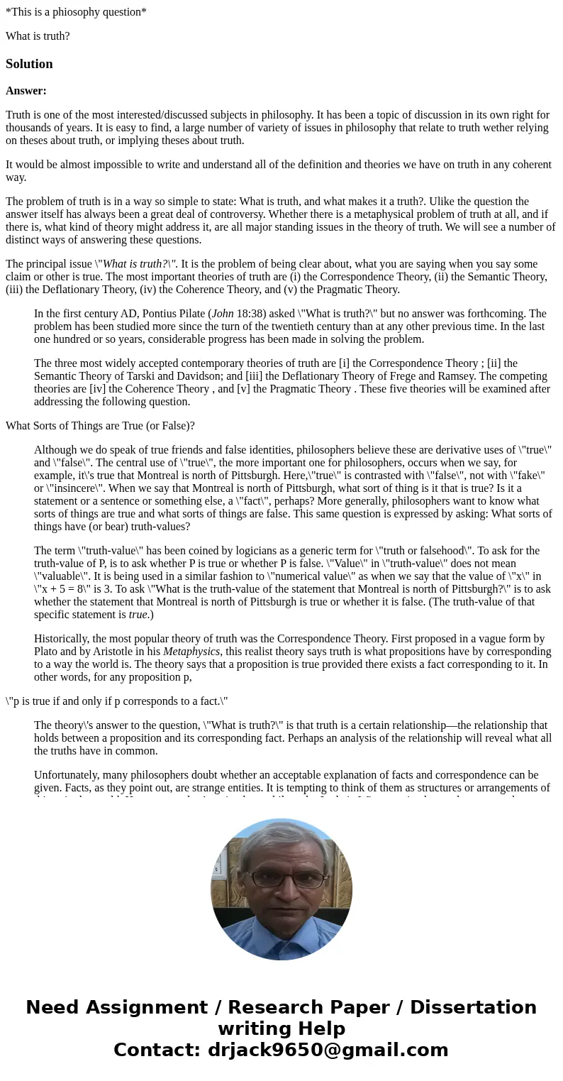 *This is a phiosophy question* What is truth?SolutionAnswer: Truth is one of the most interested/discussed subjects in philosophy. It has been a topic of discus *This is a phiosophy question* What is truth?SolutionAnswer: Truth is one of the most interested/discussed subjects in philosophy. It has been a topic of discus