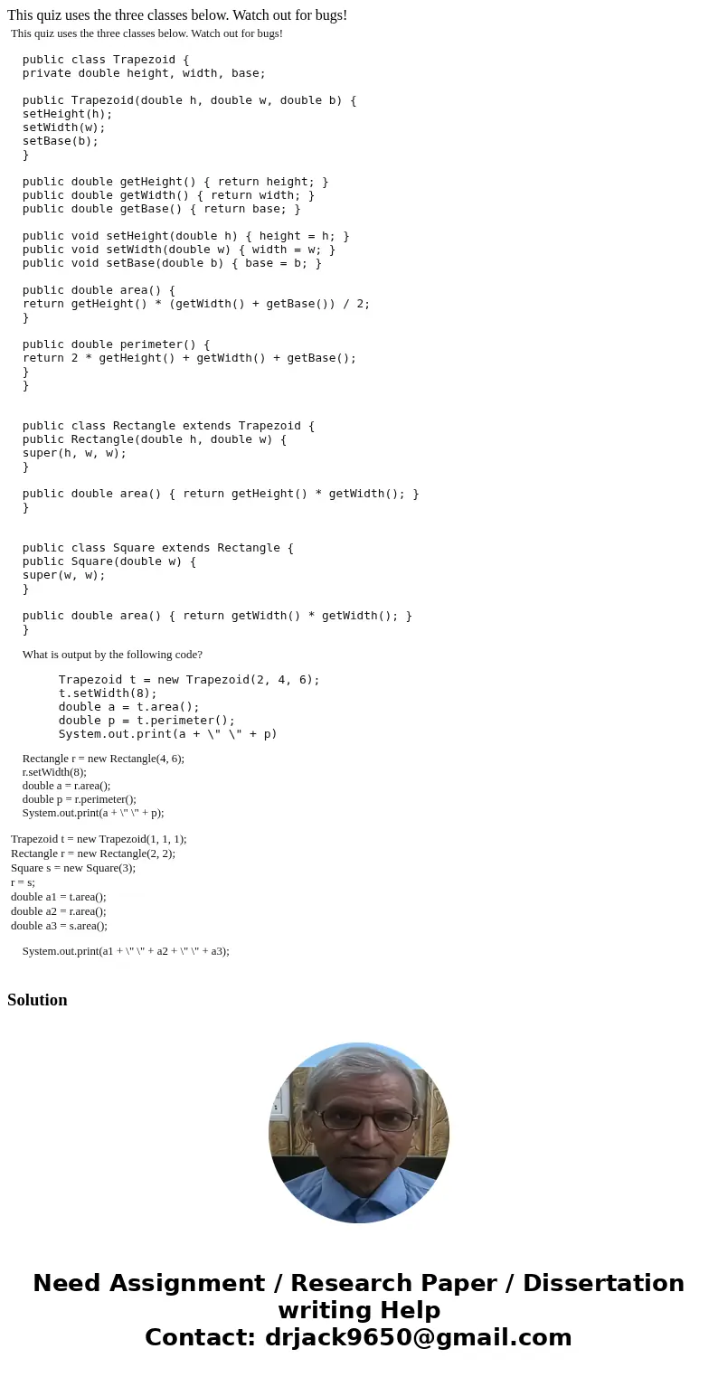 This quiz uses the three classes below. Watch out for bugs! This quiz uses the three classes below. Watch out for bugs! public class Trapezoid { private double  This quiz uses the three classes below. Watch out for bugs! This quiz uses the three classes below. Watch out for bugs! public class Trapezoid { private double