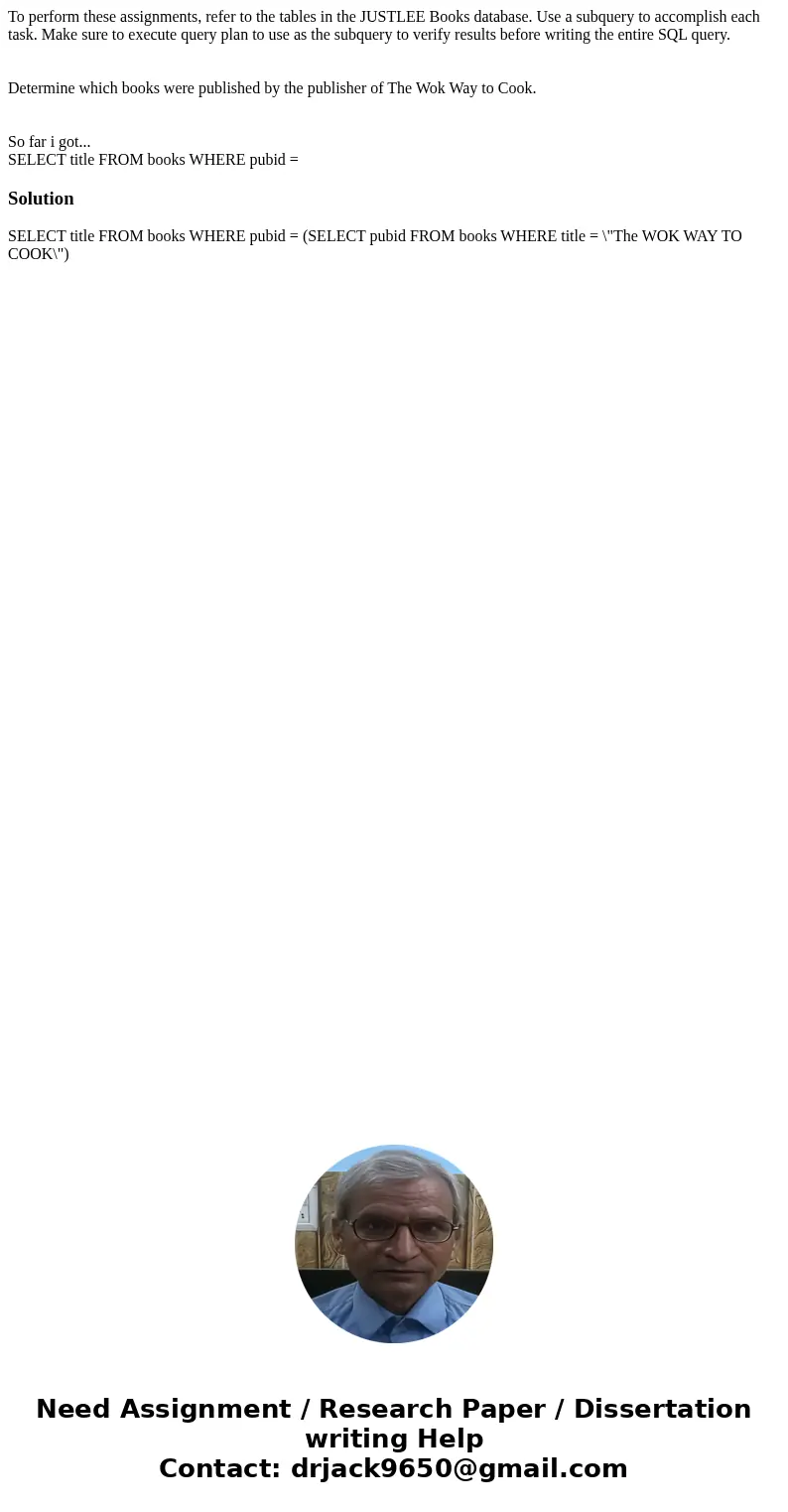 To perform these assignments, refer to the tables in the JUSTLEE Books database. Use a subquery to accomplish each task. Make sure to execute query plan to use  To perform these assignments, refer to the tables in the JUSTLEE Books database. Use a subquery to accomplish each task. Make sure to execute query plan to use