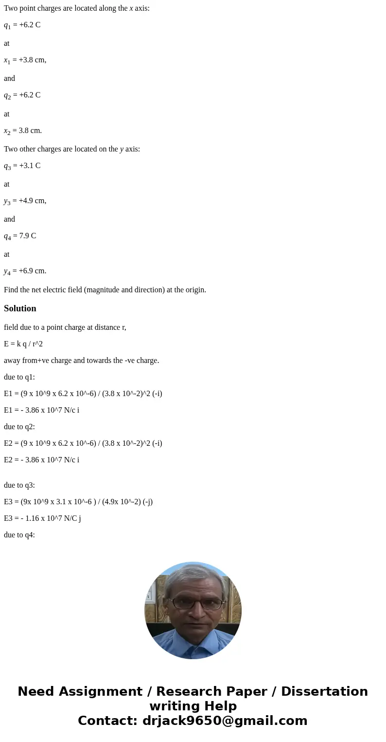 Two point charges are located along the x axis: q1 = +6.2 C at x1 = +3.8 cm, and q2 = +6.2 C at x2 = 3.8 cm. Two other charges are located on the y axis: q3 = + Two point charges are located along the x axis: q1 = +6.2 C at x1 = +3.8 cm, and q2 = +6.2 C at x2 = 3.8 cm. Two other charges are located on the y axis: q3 = +