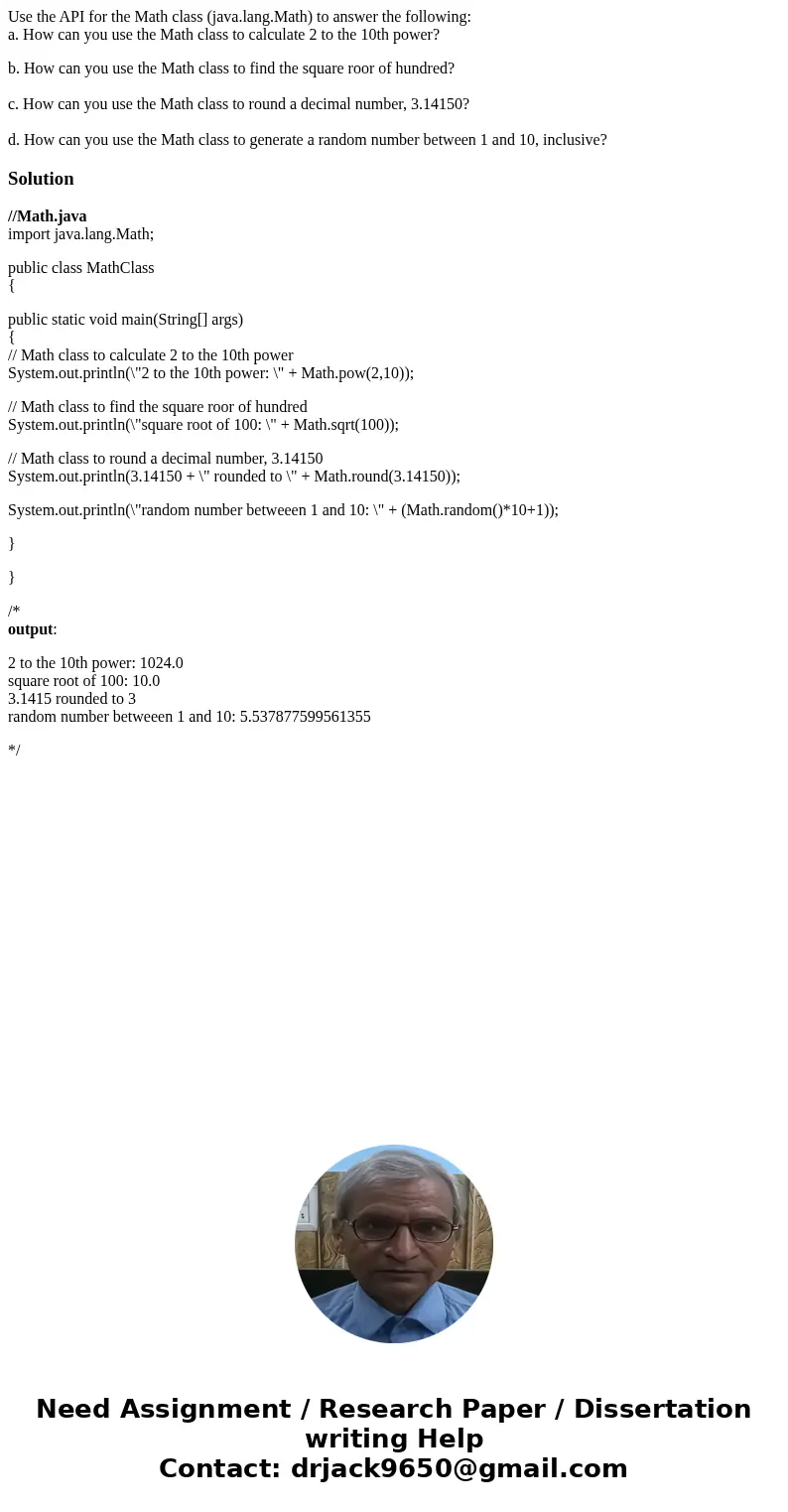 Use the API for the Math class (java.lang.Math) to answer the following: a. How can you use the Math class to calculate 2 to the 10th power? b. How can you use  Use the API for the Math class (java.lang.Math) to answer the following: a. How can you use the Math class to calculate 2 to the 10th power? b. How can you use
