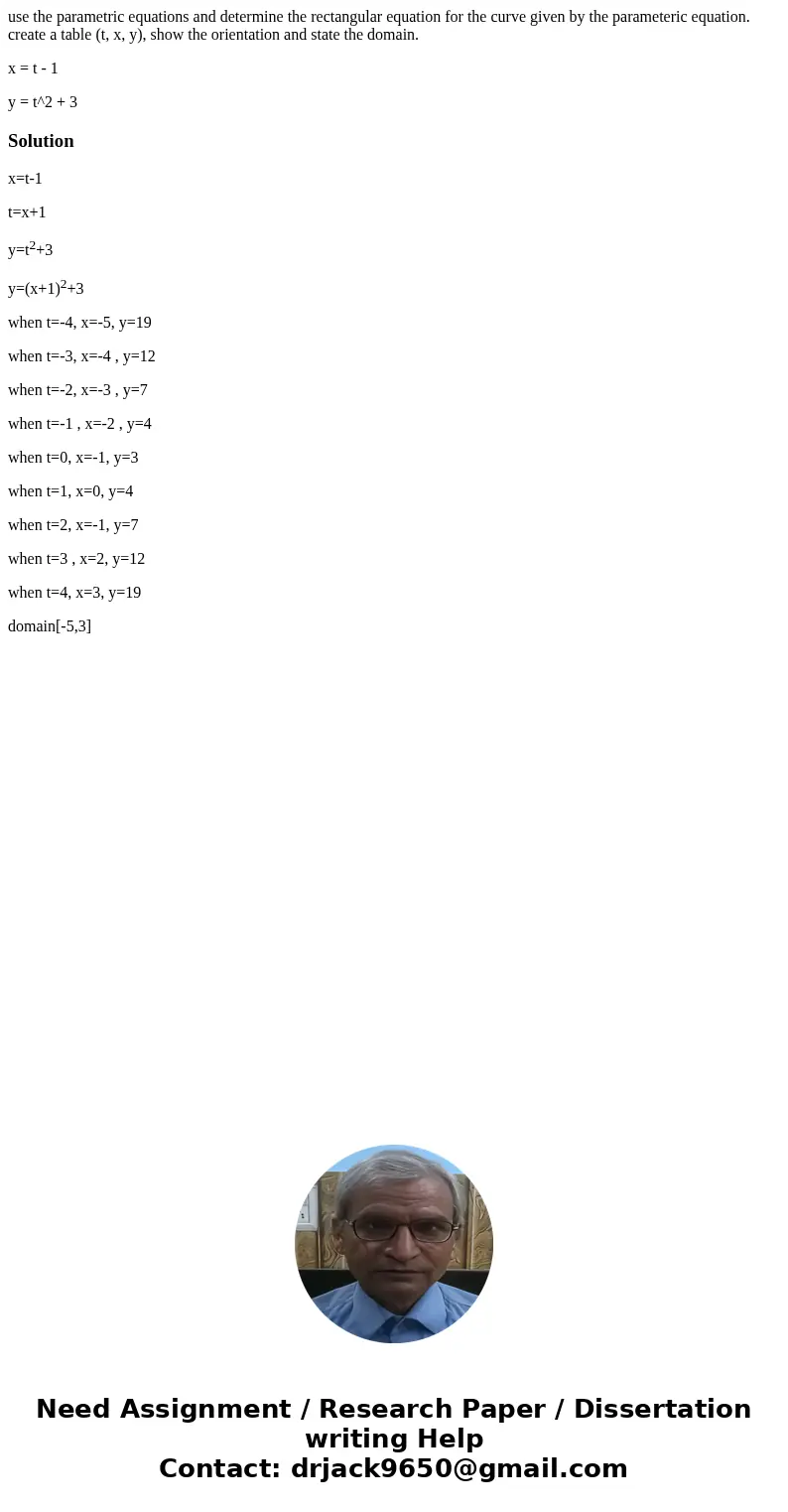 use the parametric equations and determine the rectangular equation for the curve given by the parameteric equation. create a table (t, x, y), show the orientat