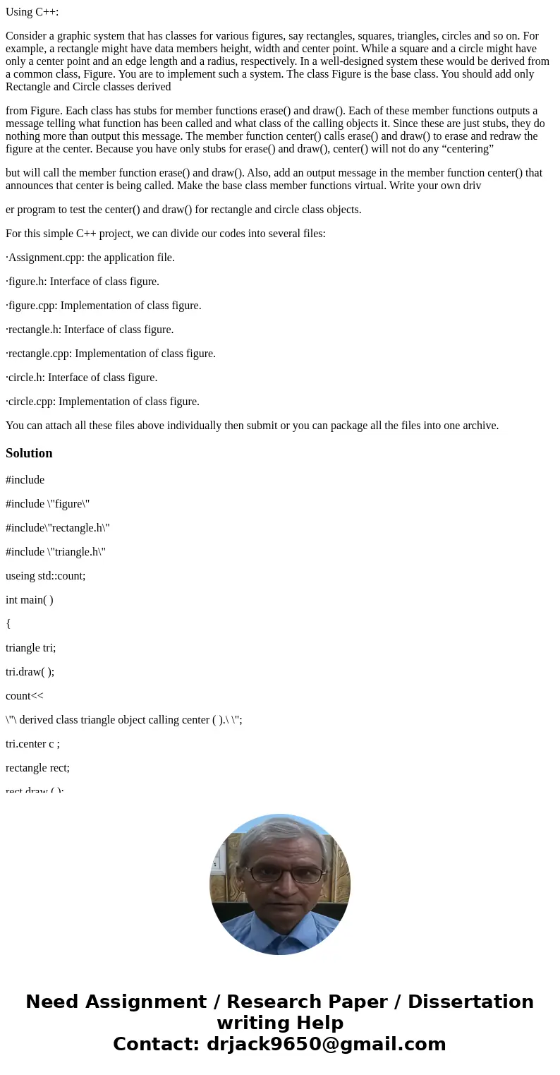 Using C++: Consider a graphic system that has classes for various figures, say rectangles, squares, triangles, circles and so on. For example, a rectangle might Using C++: Consider a graphic system that has classes for various figures, say rectangles, squares, triangles, circles and so on. For example, a rectangle might