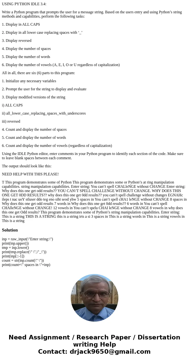 USING PYTHON IDLE 3.4: Write a Python program that prompts the user for a message string. Based on the users entry and using Python’s string methods and capabil USING PYTHON IDLE 3.4: Write a Python program that prompts the user for a message string. Based on the users entry and using Python’s string methods and capabil