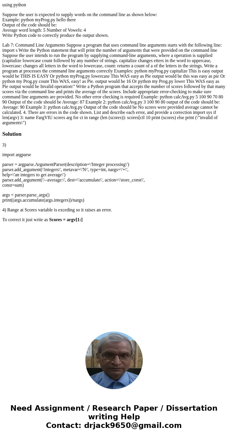 using python Suppose the user is expected to supply words on the command line as shown below: Example: python myProg.py hello there Output of the code should be