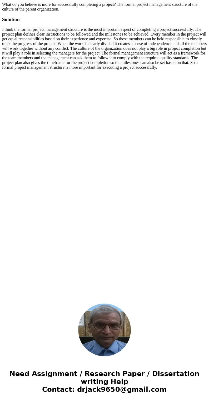 What do you believe is more for successfully completing a project? The formal project management structure of the culture of the parent organization.SolutionI t What do you believe is more for successfully completing a project? The formal project management structure of the culture of the parent organization.SolutionI t