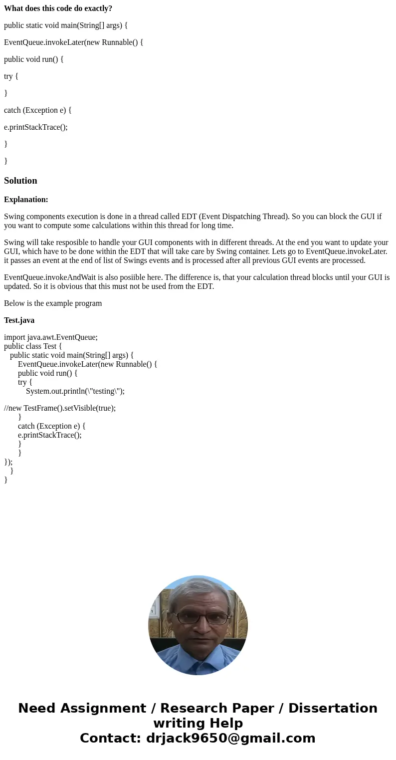 What does this code do exactly? public static void main(String[] args) { EventQueue.invokeLater(new Runnable() { public void run() { try { } catch (Exception e)