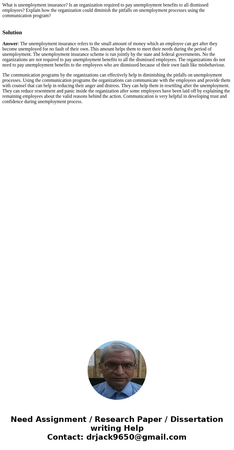 What is unemployment insurance? Is an organization required to pay unemployment benefits to all dismissed employees? Explain how the organization could diminish What is unemployment insurance? Is an organization required to pay unemployment benefits to all dismissed employees? Explain how the organization could diminish