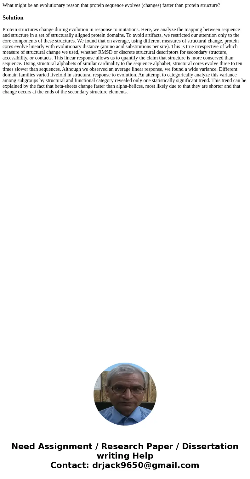 What might be an evolutionary reason that protein sequence evolves (changes) faster than protein structure?SolutionProtein structures change during evolution in What might be an evolutionary reason that protein sequence evolves (changes) faster than protein structure?SolutionProtein structures change during evolution in