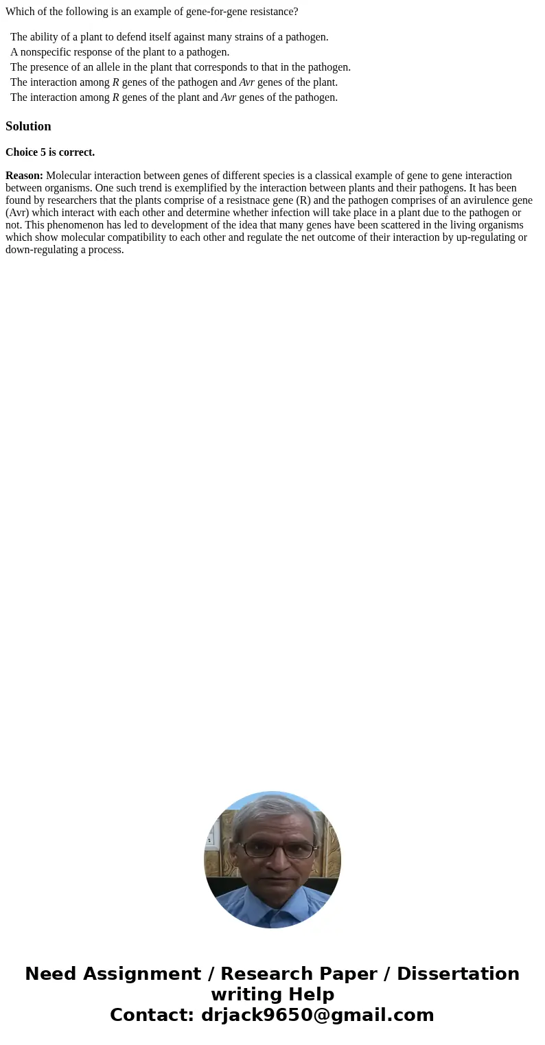 Which of the following is an example of gene-for-gene resistance? The ability of a plant to defend itself against many strains of a pathogen. A nonspecific resp Which of the following is an example of gene-for-gene resistance? The ability of a plant to defend itself against many strains of a pathogen. A nonspecific resp