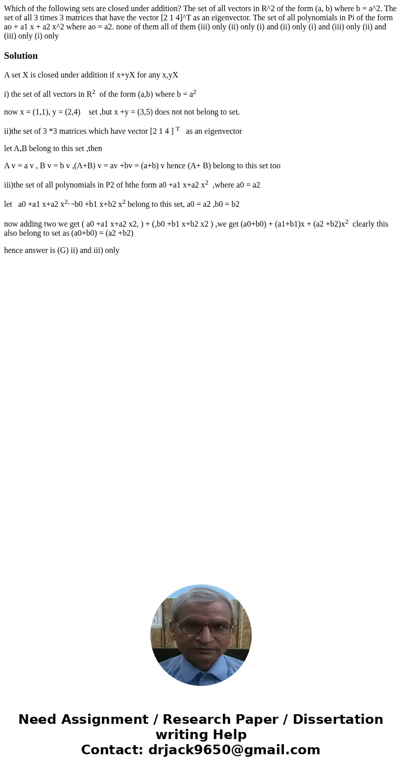 Which of the following sets are closed under addition? The set of all vectors in R^2 of the form (a, b) where b = a^2. The set of all 3 times 3 matrices that h  Which of the following sets are closed under addition? The set of all vectors in R^2 of the form (a, b) where b = a^2. The set of all 3 times 3 matrices that h