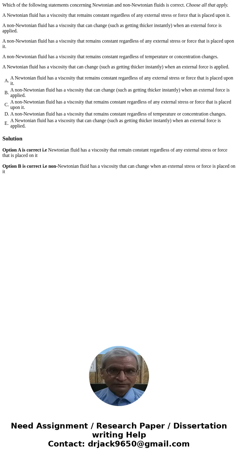 Which of the following statements concerning Newtonian and non-Newtonian fluids is correct. Choose all that apply. A Newtonian fluid has a viscosity that remain Which of the following statements concerning Newtonian and non-Newtonian fluids is correct. Choose all that apply. A Newtonian fluid has a viscosity that remain