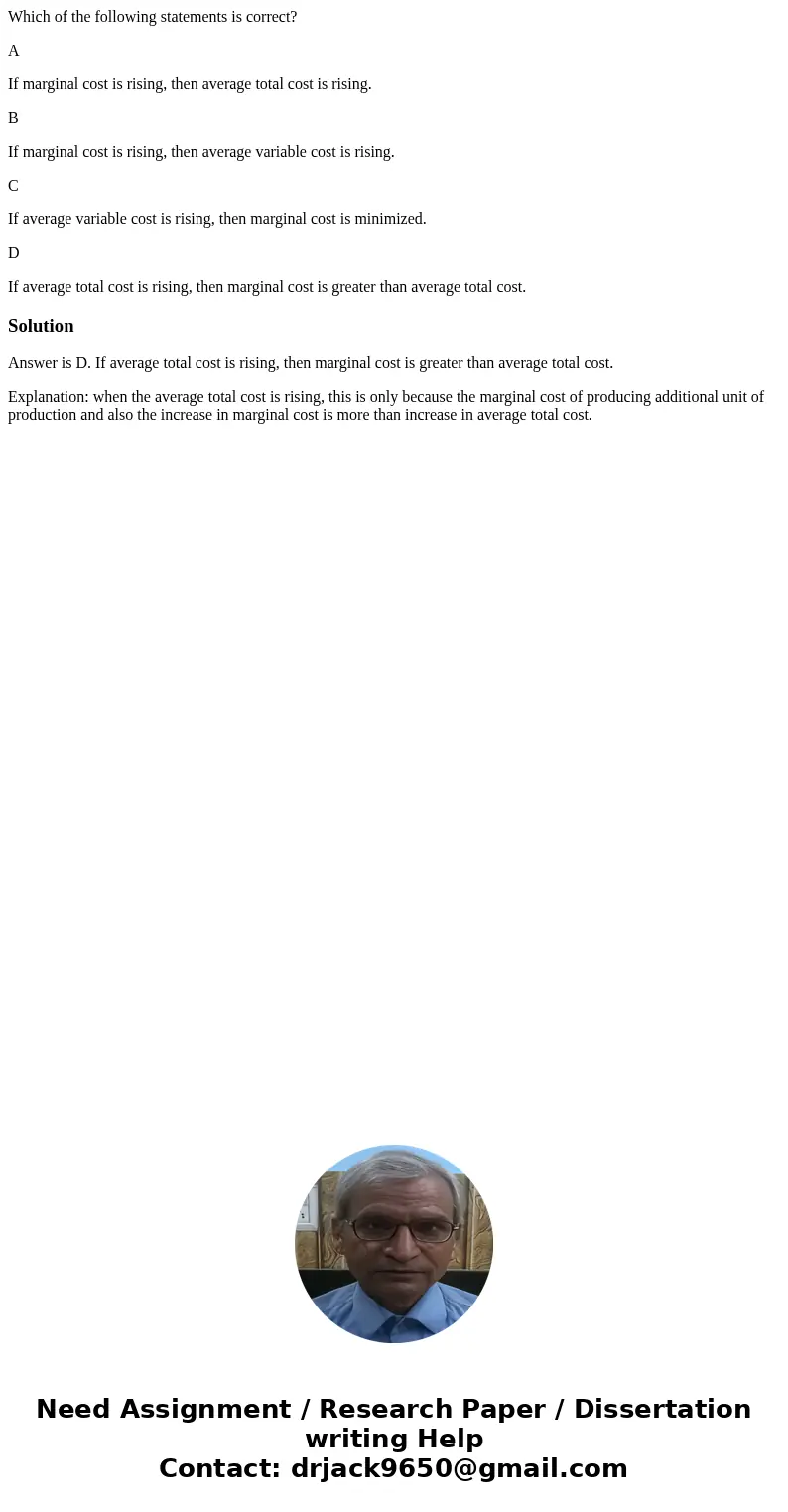 Which of the following statements is correct? A If marginal cost is rising, then average total cost is rising. B If marginal cost is rising, then average variab Which of the following statements is correct? A If marginal cost is rising, then average total cost is rising. B If marginal cost is rising, then average variab