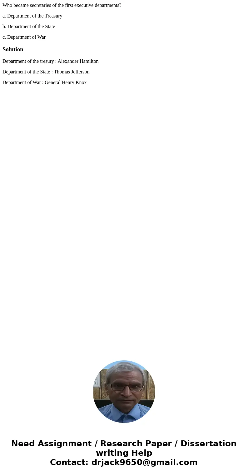 Who became secretaries of the first executive departments? a. Department of the Treasury b. Department of the State c. Department of WarSolutionDepartment of th Who became secretaries of the first executive departments? a. Department of the Treasury b. Department of the State c. Department of WarSolutionDepartment of th